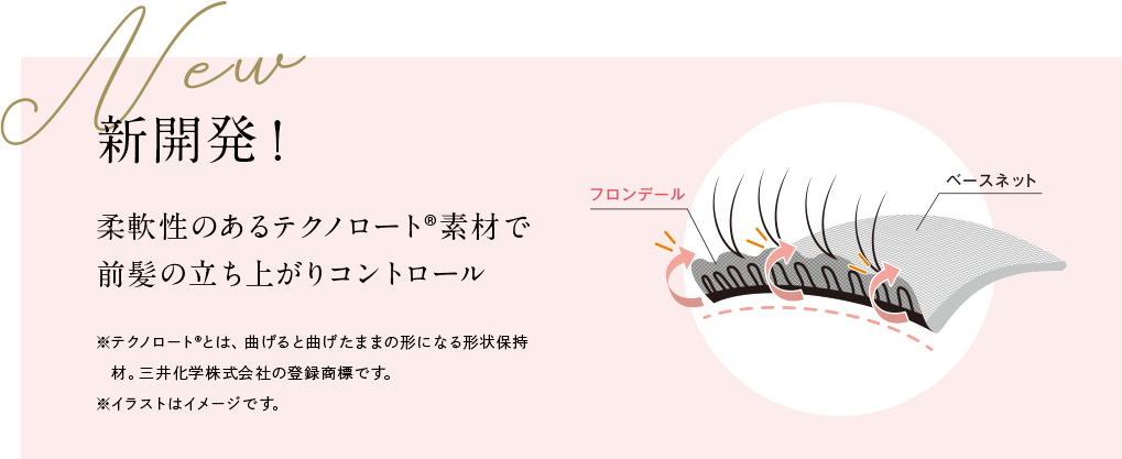 新開発！柔軟性のあるテクノロート®素材で前髪の立ち上がりコントロール
