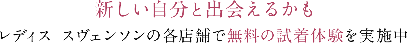 新しい自分と出会えるかも レディス スヴェンソンの各店舗で無料の試着体験を実施中