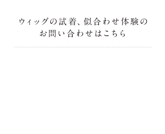 ウィッグの試着、似合わせ体験のお問い合わせはこちら